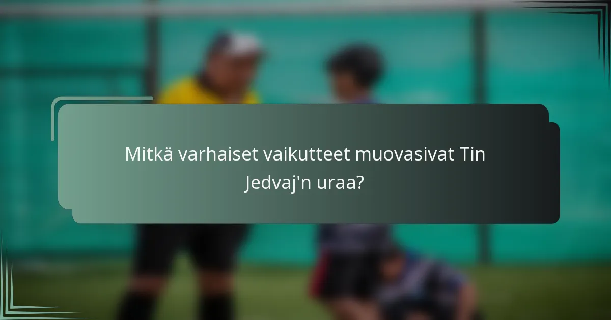 Mitkä varhaiset vaikutteet muovasivat Tin Jedvaj'n uraa?
